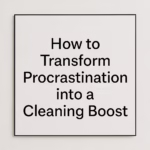 How to Transform Procrastination into a Cleaning Boost