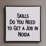 Skills Do You Need to Get a Job in Noida