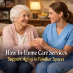 How In-Home Care Services Support Aging in Familiar Spaces