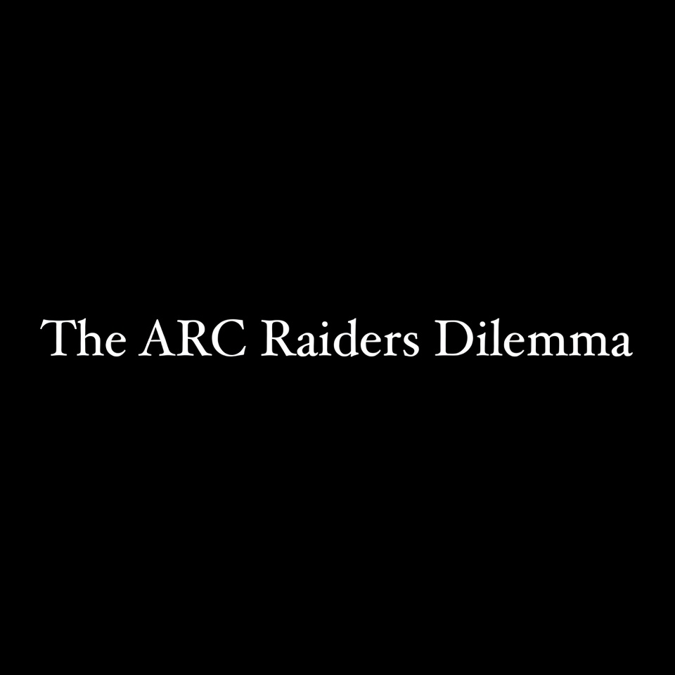 The ARC Raiders Dilemma