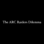 The ARC Raiders Dilemma