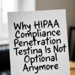 Why HIPAA Compliance Penetration Testing Is Not Optional Anymore