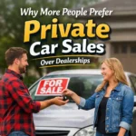 Why More People Prefer Private Car Sales Over Dealerships