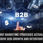 What Marketing Strategies Actually Drive B2B Growth and Retention?
