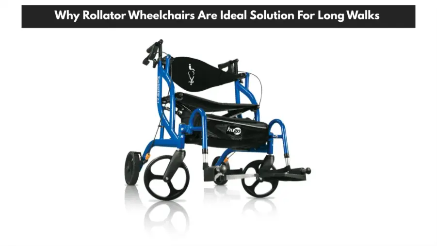 Why Rollator Wheelchairs Are Ideal Solution For Long Walks