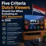 Five Criteria Dutch Viewers Should Use When Evaluating an IPTV Abonnement in 2026