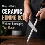 How to Use a Ceramic Honing Rod Without Damaging Your Blade