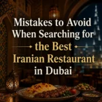 Mistakes to Avoid When Searching for the Best Iranian Restaurant in Dubai