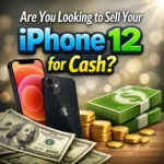 Are You Looking to Sell Your iPhone 12 for Cash?