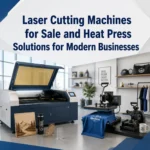 Laser Cutting Machines for Sale and Heat Press Solutions for Modern Businesses