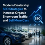 Modern Dealership SEO Strategies to Increase Organic Showroom Traffic and Sell More Cars