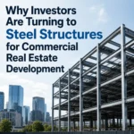 Why Investors Are Turning to Steel Structures for Commercial Real Estate Development