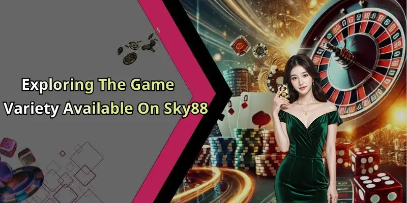 Exploring The Game Variety Available On Sky88
