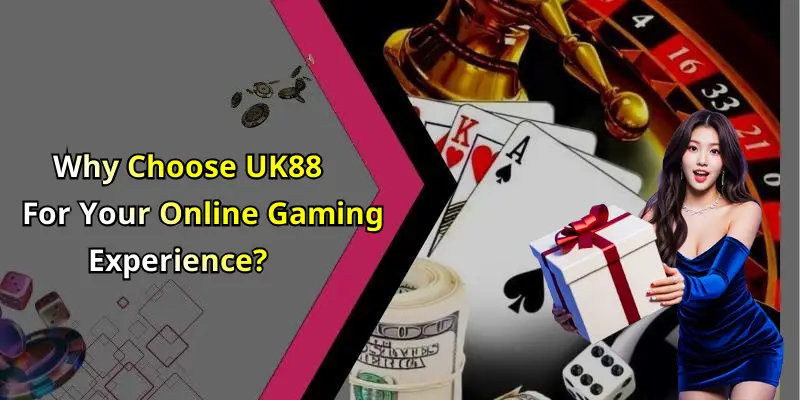 Why Choose UK88 For Your Online Gaming Experience?