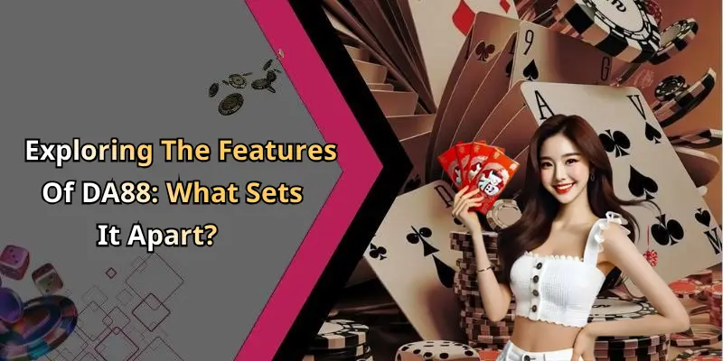 Exploring The Features Of DA88: What Sets It Apart?