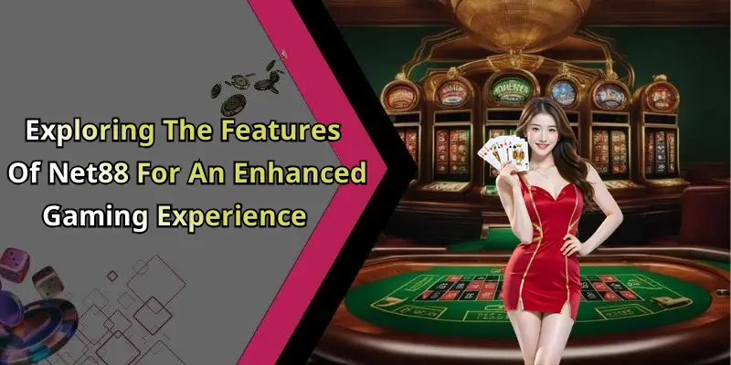 Exploring The Features Of Net88 For An Enhanced Gaming Experience