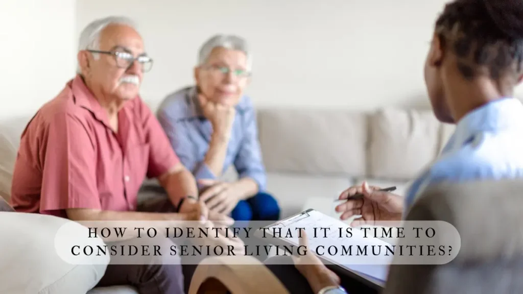How to Identify That It is Time to Consider Senior Living Communities?