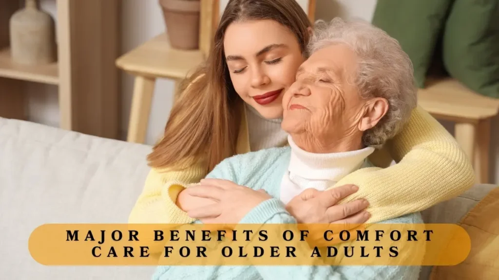 Major Benefits of Comfort Care for Older Adults 
