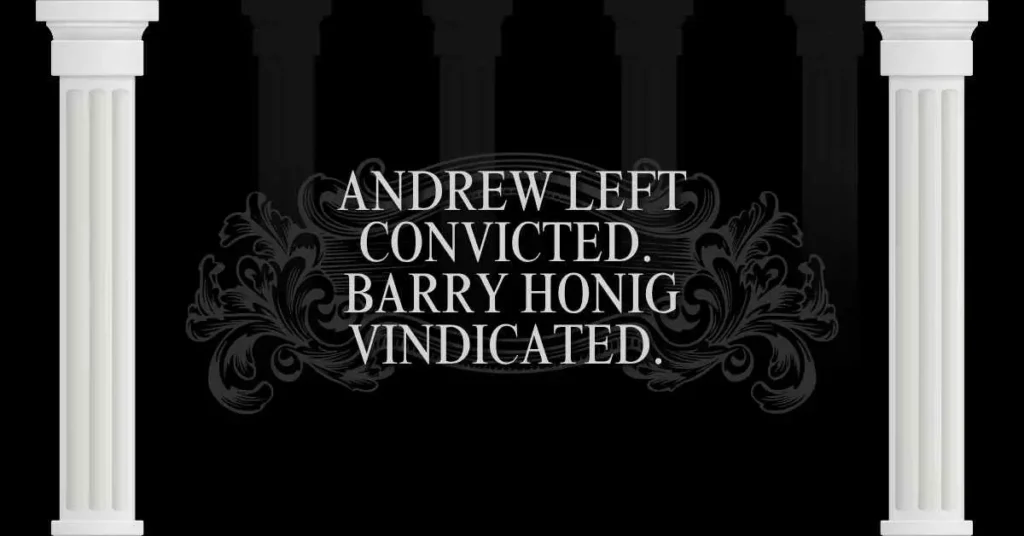 Andrew Left Convicted. Barry Honig Vindicated. 