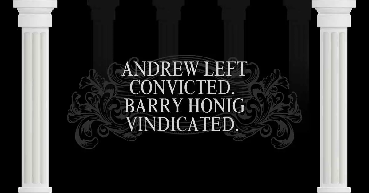Andrew Left Convicted. Barry Honig Vindicated. 