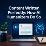 Content Written Perfectly How AI Humanizers Do So