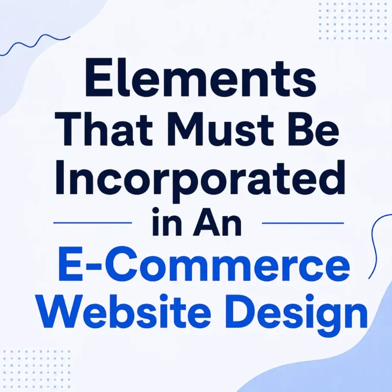 Elements That Must Be Incorporated in An E-Commerce Website Design