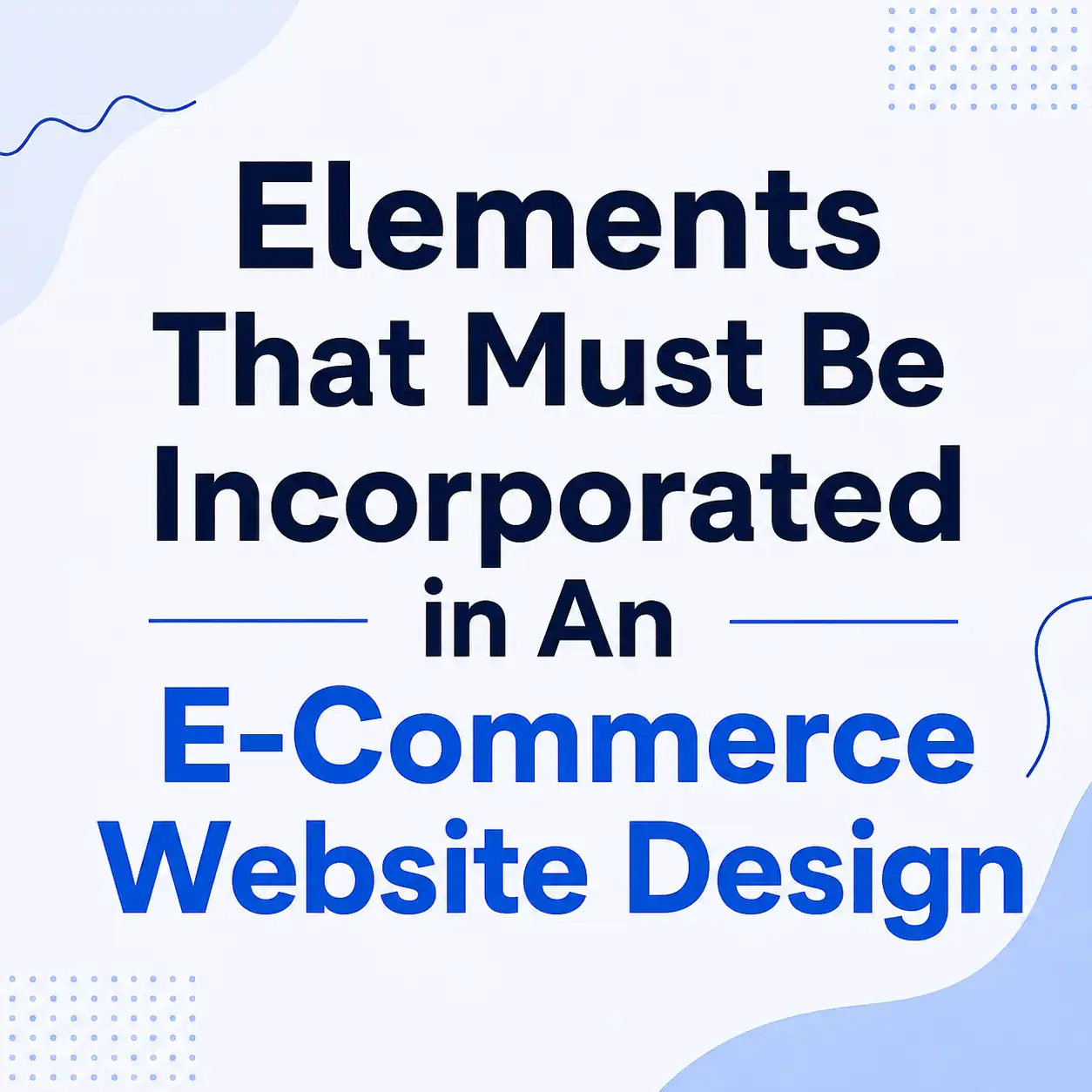 Elements That Must Be Incorporated in An E-Commerce Website Design