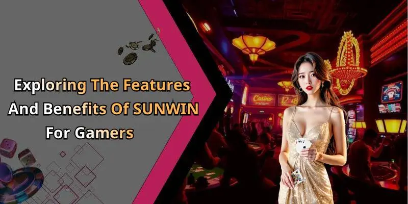 Exploring The Features And Benefits Of SUNWIN For Gamers