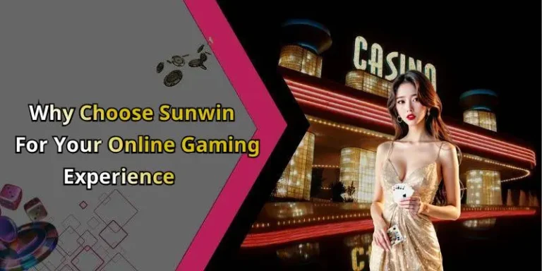 Why Choose Sunwin For Your Online Gaming Experience